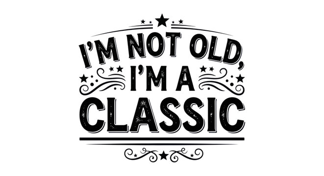 I'm Not Old, I'm A Classic Funny Typography Text Quote