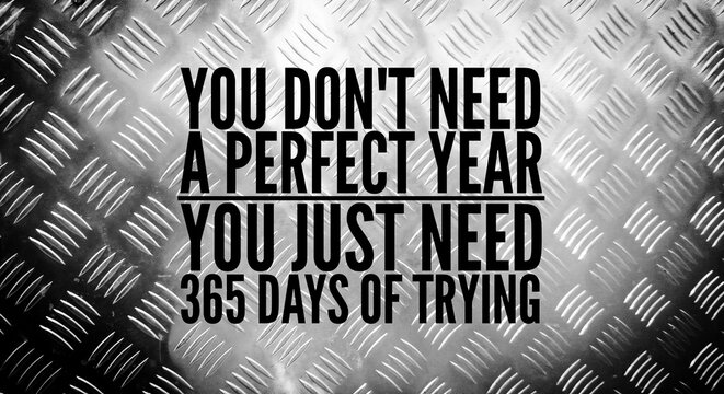 Inspirational and motivational words or quotes for success You don't need a perfect year. You just need 365 days of trying. success doesn't require flawless execution or ideal circumstances