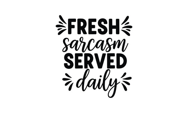Fresh sarcasm served daily silhouette quote