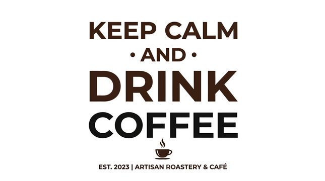 Keep Calm And Drink Coffee - Artisan Roastery & Cafe