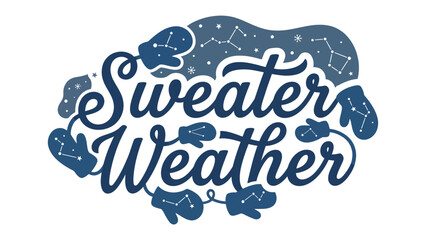 Sweater Weather Typography: A whimsical graphic design featuring the phrase Sweater Weather in elegant script, adorned with a constellation of mittens and stars. © Mst