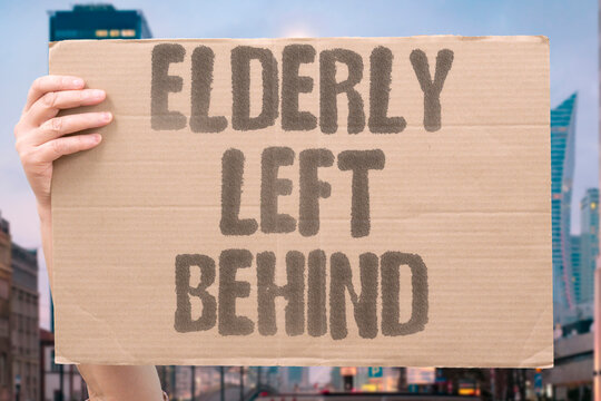 "Elderly Left Behind" Aging citizens excluded from economic recovery and benefits. ELDERLY. NEGLECT. ECONOMY. POLICY. SENIORS.