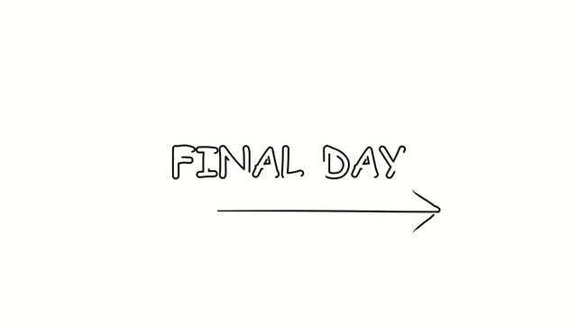 Final day. Contour drawing business text animation with arrow, direction. Continuous line word. Isolated message on white. Video 4k object illustration self-drawing. Minimalist continuous line drawing
