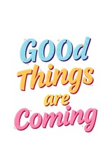 Fototapeta premium A colorful and optimistic graphic design featuring the uplifting quote good things are coming text