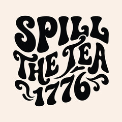 Spill the tea 1776 retro style typography quote graphic with typography lettering calligraphy illustration merchandise american creative statement aesthetic distressed