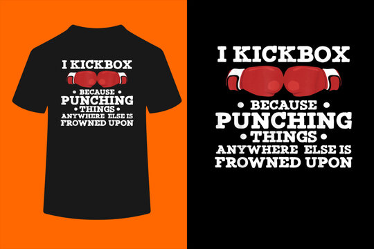 I Kickbox Because Punching Things Funny Kickboxing T Shirt T-Shirt
