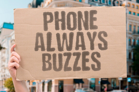 "Phone always buzzes" Constant notifications disrupt peace. PHONE. BUZZES. DISTRACTION. NOTIFICATION. NOISE.