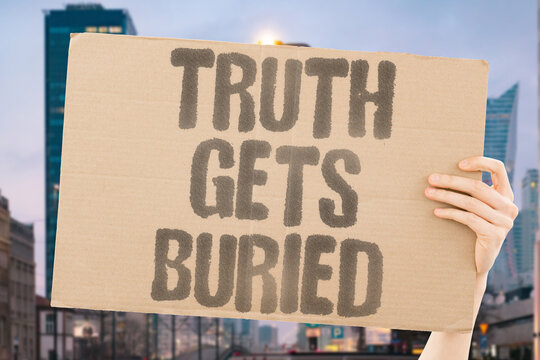 "Truth gets buried" Honest reporting often suppressed. TRUTH. BURIED. SUPPRESSION. HONESTY. CENSORSHIP.