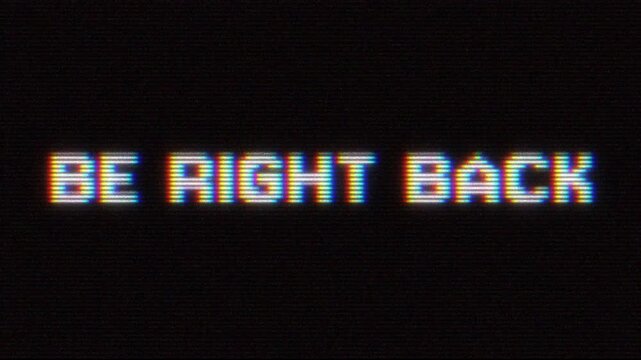 "BE RIGHT BACK" text with retro digital glitch effect on black background, vintage arcade screen distortion with chromatic aberration and old vhs scanlines