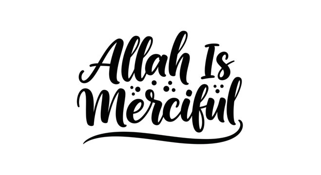 Allah Is Merciful Islamic Calligraphy - Black and White Typography