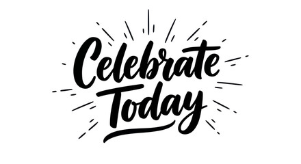 Celebrate Today handwritten calligraphy with sunburst effect © christina