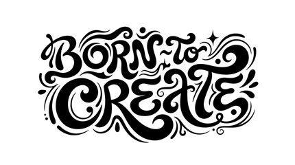 Fototapeta premium A stylized illustration of the phrase 'Born to Create' in decorative letters on a white background