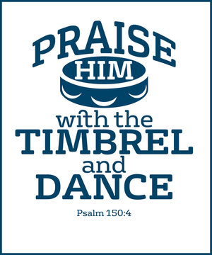 Praise Him with the Timbrel and Dance - Psalm