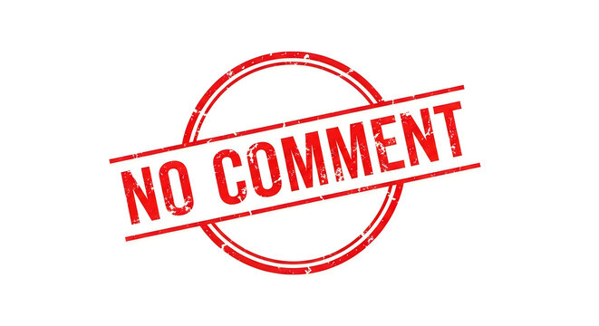 A bold red prohibition symbol over the words no comment, indicating a refusal to provide a statement or opinion on a matter, conveying secrecy or discretion in communication situations
