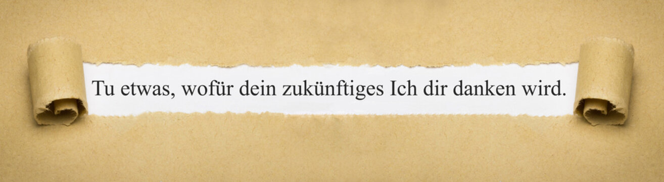 Tu etwas, wofür dein zukünftiges Ich dir danken wird.