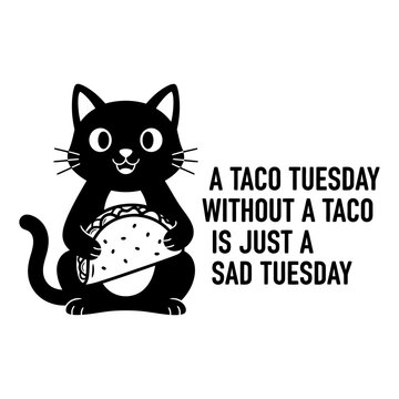 Cute Black Cat Holding Taco with Funny Text a Taco Tuesday Without a Taco Is Just a Sad Tuesday