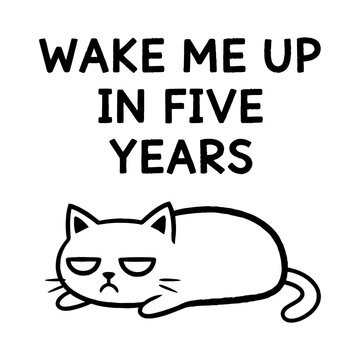 Grumpy Cat Lying Down with Text Wake Me up in Five Years