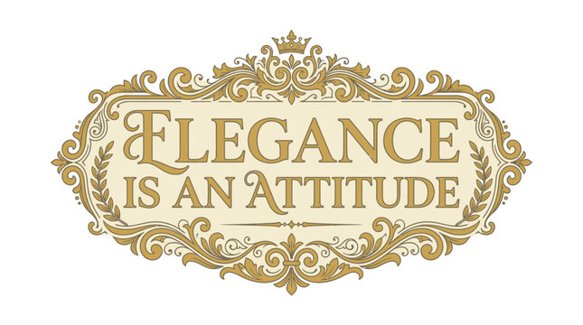 Elegant ornate vintage style frame with the inspirational quote Elegance Is An Attitude.