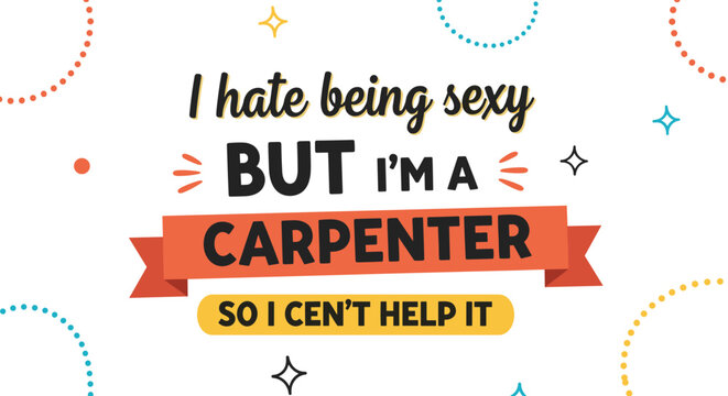 Humorous quote about being a carpenter with colorful decorative elements and stars on a white background for poster design.