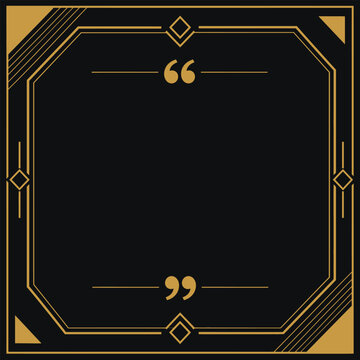 Art Deco Quote Frame: An elegant Art Deco frame with geometric patterns and golden accents, designed to elegantly present quotations and add a touch of vintage sophistication.