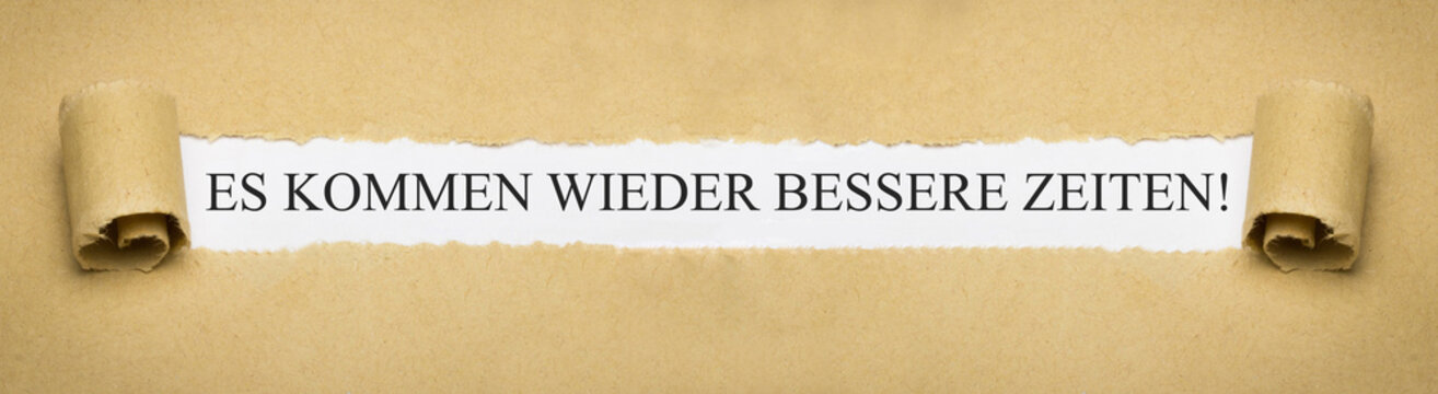 Es kommen wieder besser Zeiten!