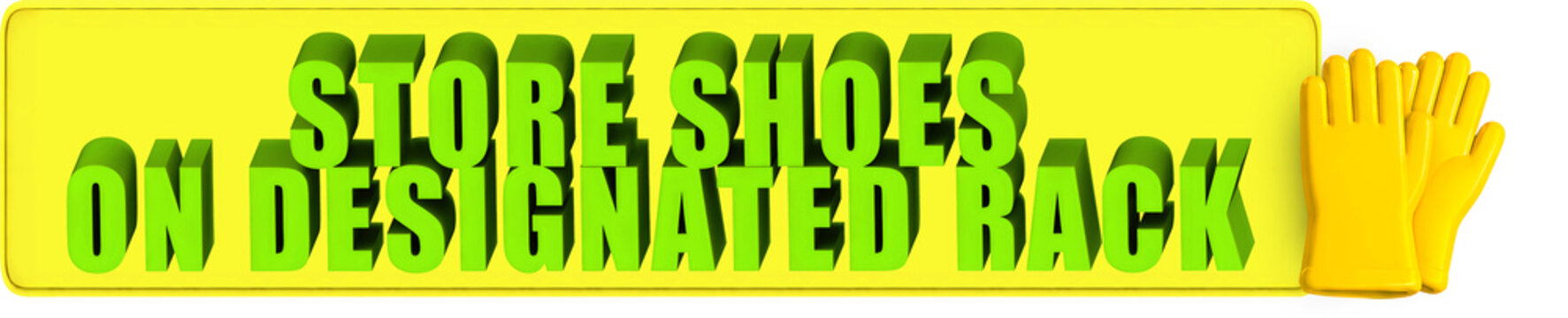 Store Shoes,On Designated Rack , 3d text over a yellow rounded rectangular banner and protective rubber gloves