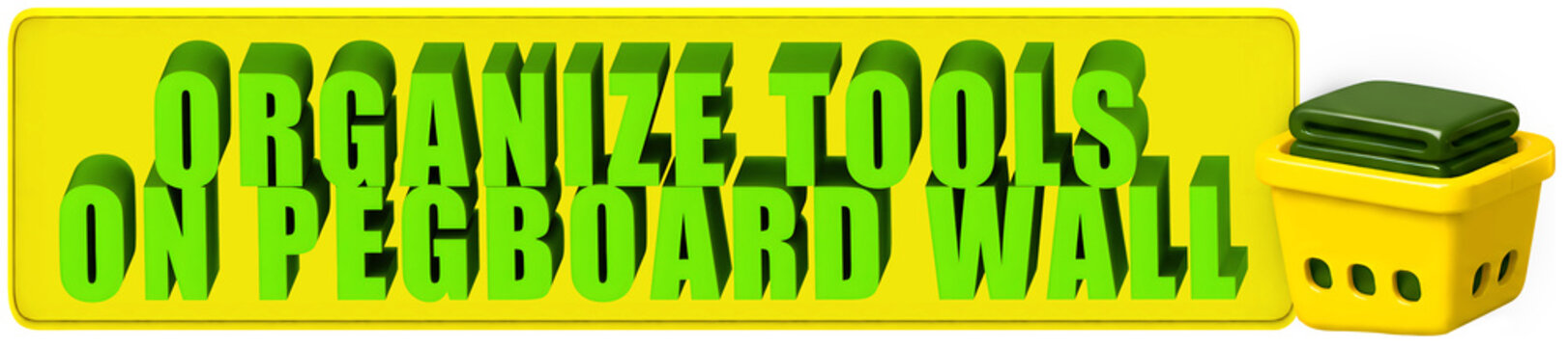 Organize Tools,On Pegboard Wall , 3d text over a yellow rounded rectangular banner and a laundry basket