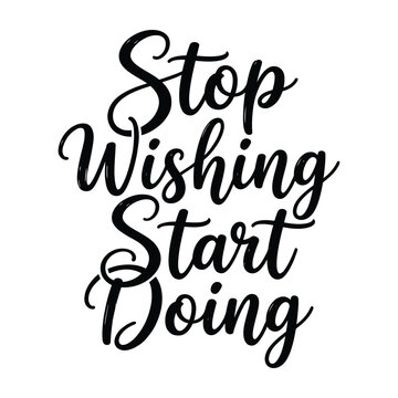 Stop wishing start doing motivational quote typography t shirt design apparel clothing t-shirt design apparel clothing print