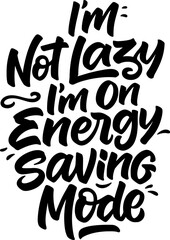 Naklejka premium I’m Not Lazy I’m On Energy Saving Mode Typography Quote Design, Funny Motivational Lettering Artwork