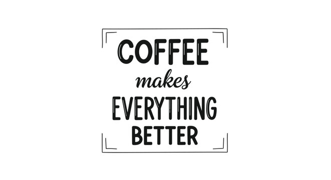 Motivational typography quote coffee makes everything better in a mix of bold and script black fonts inside a simple border.