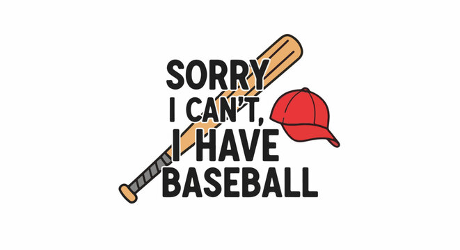 A baseball bat and cap with text, "Sorry I Can't, I Have Baseball.