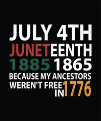 Obraz premium JULY 4TH JUNETEENTH 1865 BECAUSE MY ANCESTORS WEREN'T FREE IN 1776 t shirt design