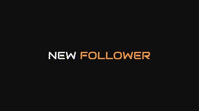 New follower glitch text animation social media alert featuring orange and white digital distortion on a black background for streaming overlays.