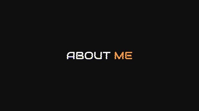 About me glitch text animation social media intro digital reveal featuring distorted white and orange typography on a dark background for video intros.