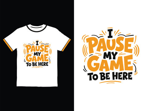 T shirt with I pause my game to be here text and orange accents