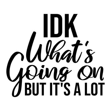 Idk What's Going On But It's A Lot &ndash; the most honest summary of modern life. Perfect for overwhelmed overthinkers and anyone whose daily vibe is equal parts confusion and exhaustion. Deeply relatable.