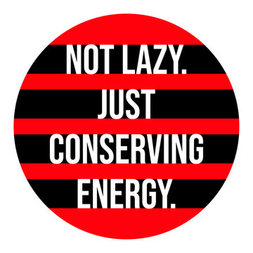 Not Lazy Just Conserving Energy &ndash; the perfect scientific justification for doing absolutely nothing. Funny, self-aware and a great gift for professional resters and proud couch enthusiasts.