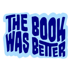 Naklejka premium The Book Was Better – the eternal truth every bookworm needs on their shirt. Funny, unapologetic and deeply relatable for readers who know the original story always beats the adaptation.