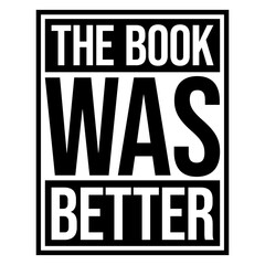 Naklejka premium The Book Was Better – the eternal truth every bookworm needs on their shirt. Funny, unapologetic and deeply relatable for readers who know the original story always beats the adaptation.