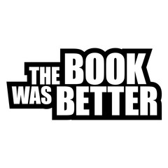 Naklejka premium The Book Was Better – the eternal truth every bookworm needs on their shirt. Funny, unapologetic and deeply relatable for readers who know the original story always beats the adaptation.