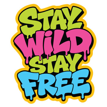 Stay Wild Stay Free Graffiti Typography Vector, Vibrant Colorful Bubble Lettering Quote Illustration with Paint Drips