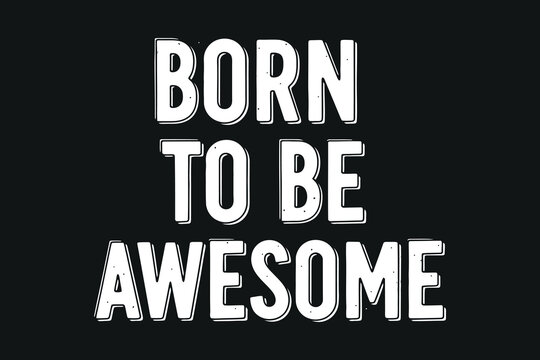 Born to be awesome inspirational quote