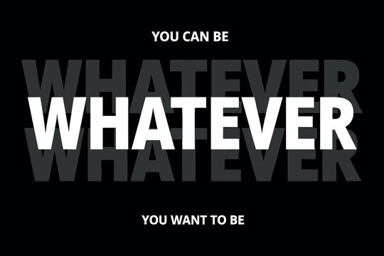 Motivational typography poster 'whatever you want to be' with black background