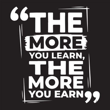 The more you learn the more you earn quote typography, financial motivation text design with large quotation marks for modern t-shirt print, vector graphic on black
