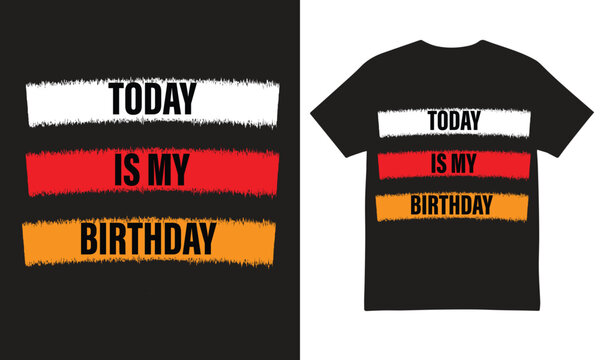 Today Is My Birthday &ndash; Bold Typography Birthday Quote T-Shirt Design Vector