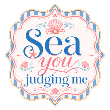 Sea you judging me. Ironic girly coastal quote label with striped border, shell flourish and soft blush details. Clean preppy seashell typography for stickers, shirts and beach deco