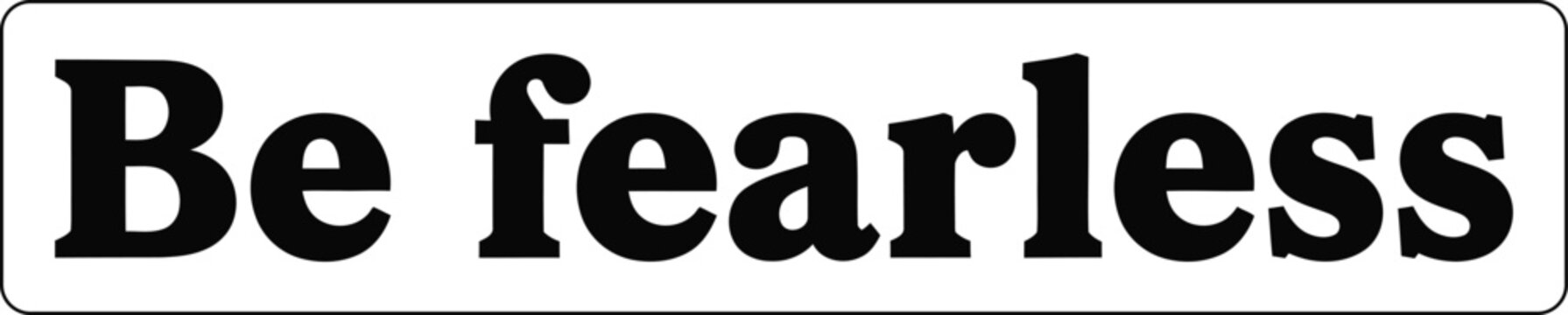 Be fearless motivational phrase