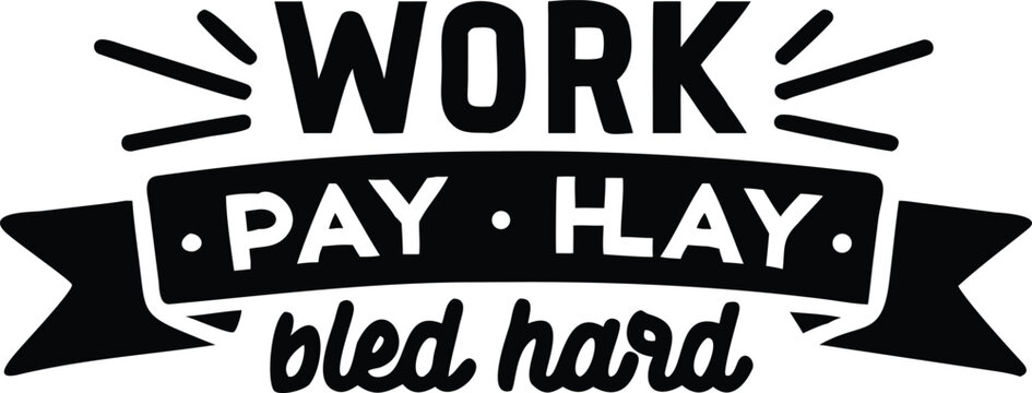 Black and white typography with the words work pay hay bled hard on a ribbon text