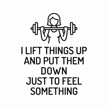 Minimalist line art illustration of a person lifting a barbell with the text I lift things up and put them down just to feel something