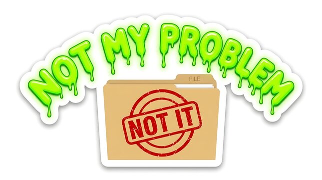 Not My Problem Sticker: A sticker depicting a folder stamped with Not It and dripping green text that reads Not My Problem, representing a dismissive attitude towards a task or issue.